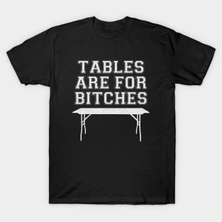 Tables are for Bitches T-Shirt